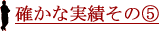確かな実績その5